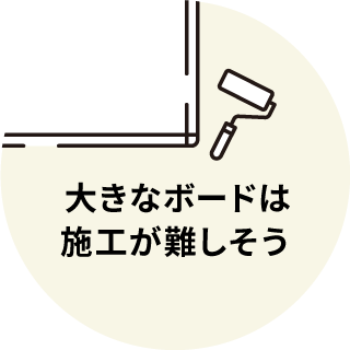 大きなボードは施工が難しそう
