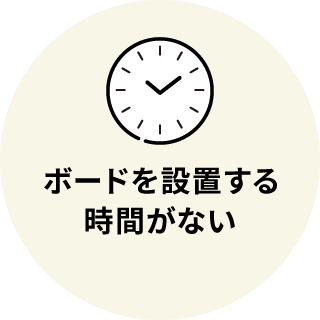 ボードを設置する時間がない